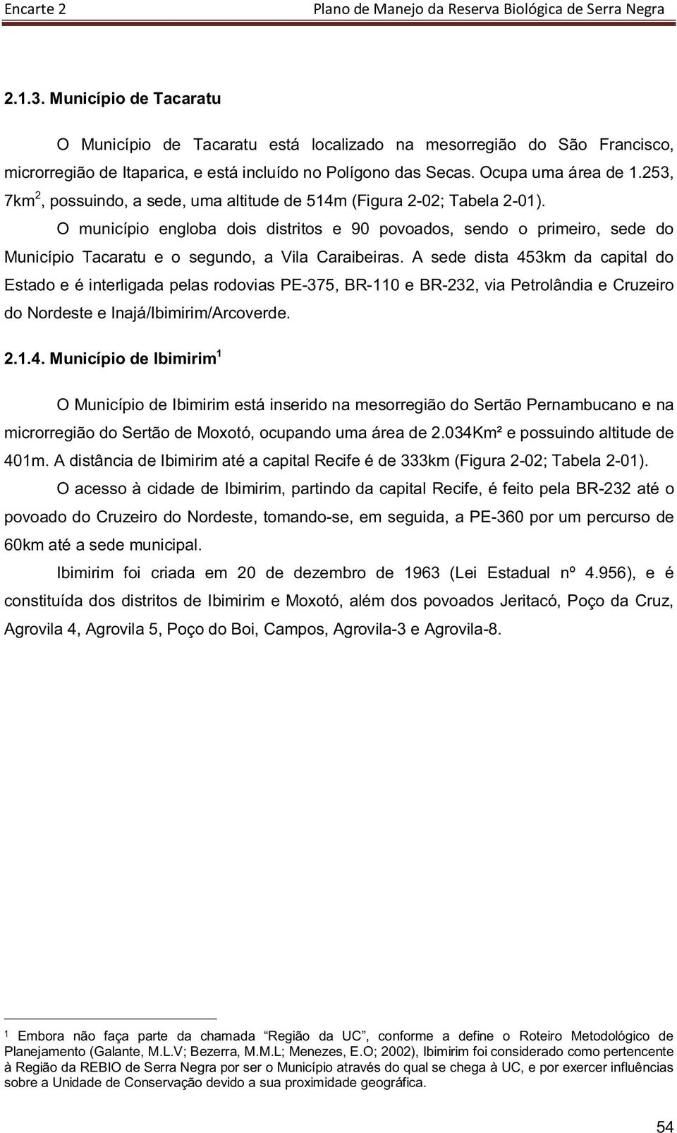 O município engloba dois distritos e 90 povoados, sendo o primeiro, sede do Município Tacaratu e o segundo, a Vila Caraibeiras.