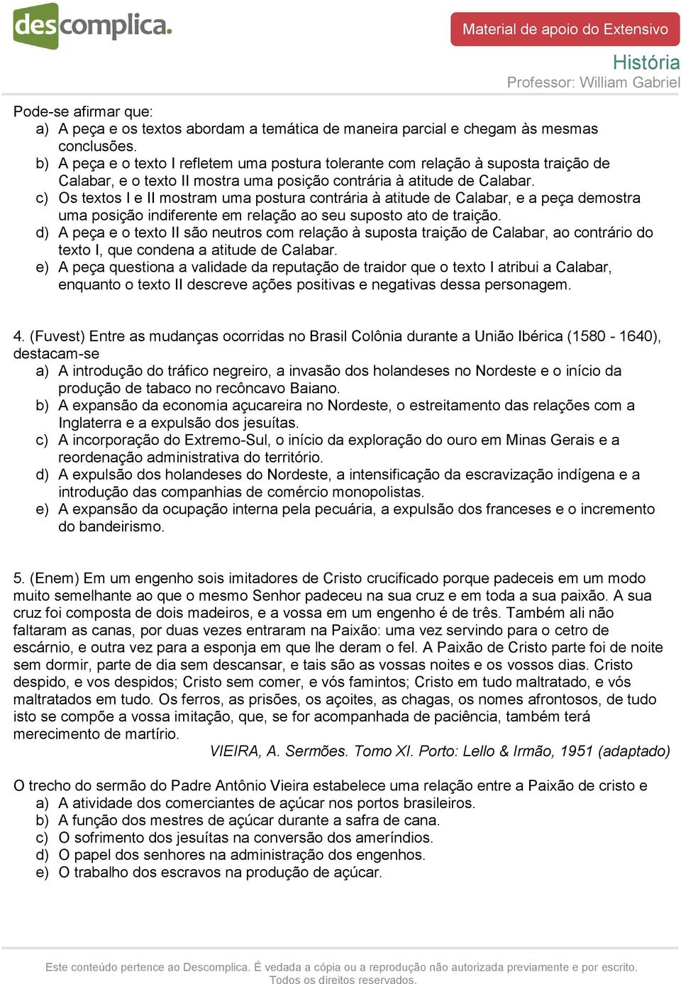 c) Os textos I e II mostram uma postura contrária à atitude de Calabar, e a peça demostra uma posição indiferente em relação ao seu suposto ato de traição.