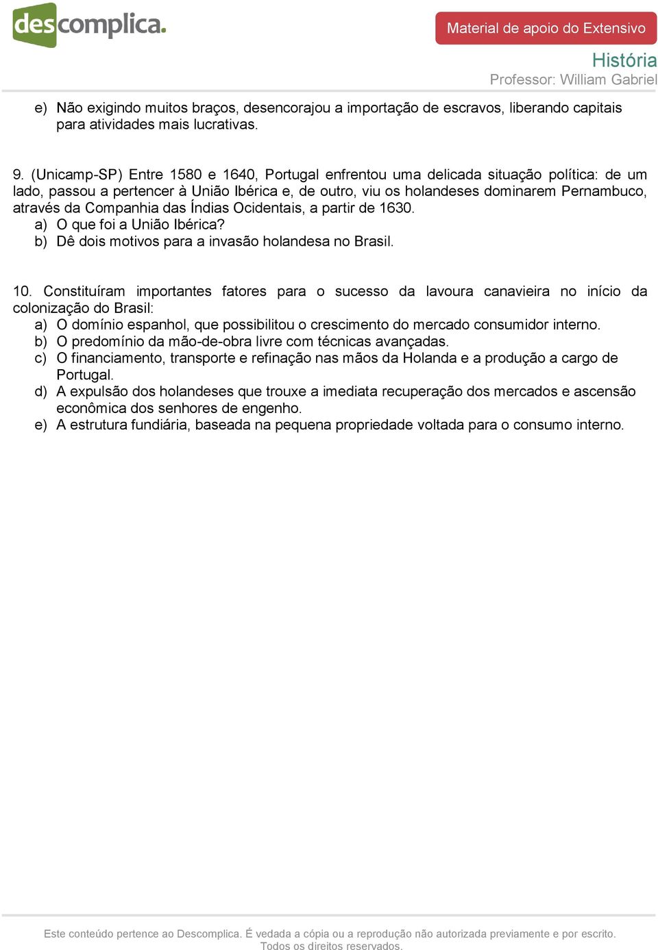 Companhia das Índias Ocidentais, a partir de 1630. a) O que foi a União Ibérica? b) Dê dois motivos para a invasão holandesa no Brasil. 10.