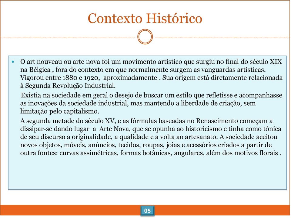 Existia na sociedade em geral o desejo de buscar um estilo que refletisse e acompanhasse as inovações da sociedade industrial, mas mantendo a liberdade de criação, sem limitação pelo capitalismo.