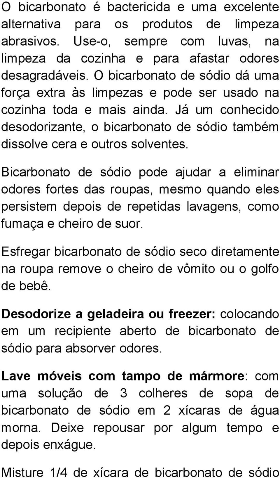 Bicarbonato de sódio pode ajudar a eliminar odores fortes das roupas, mesmo quando eles persistem depois de repetidas lavagens, como fumaça e cheiro de suor.