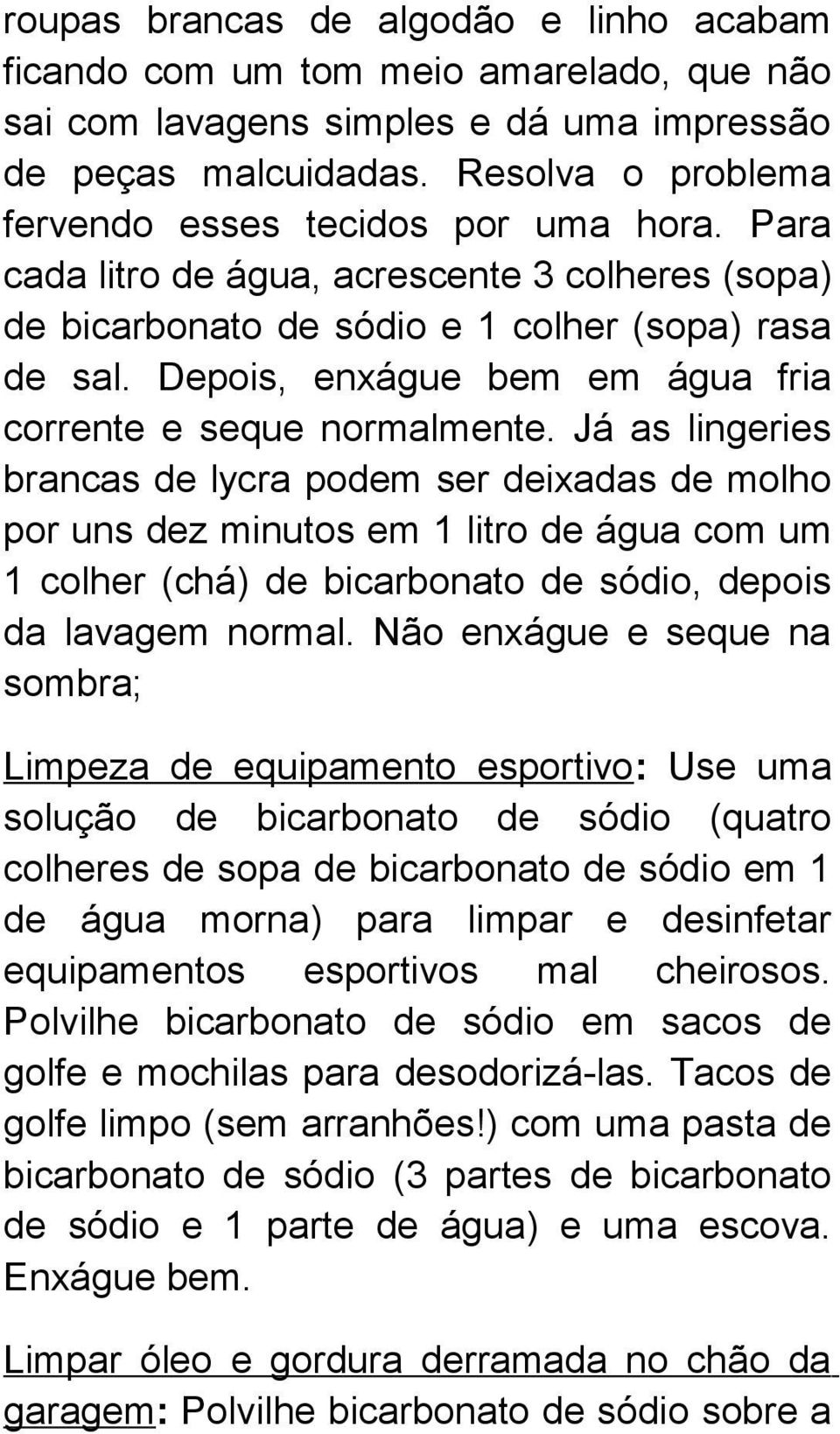 Depois, enxágue bem em água fria corrente e seque normalmente.