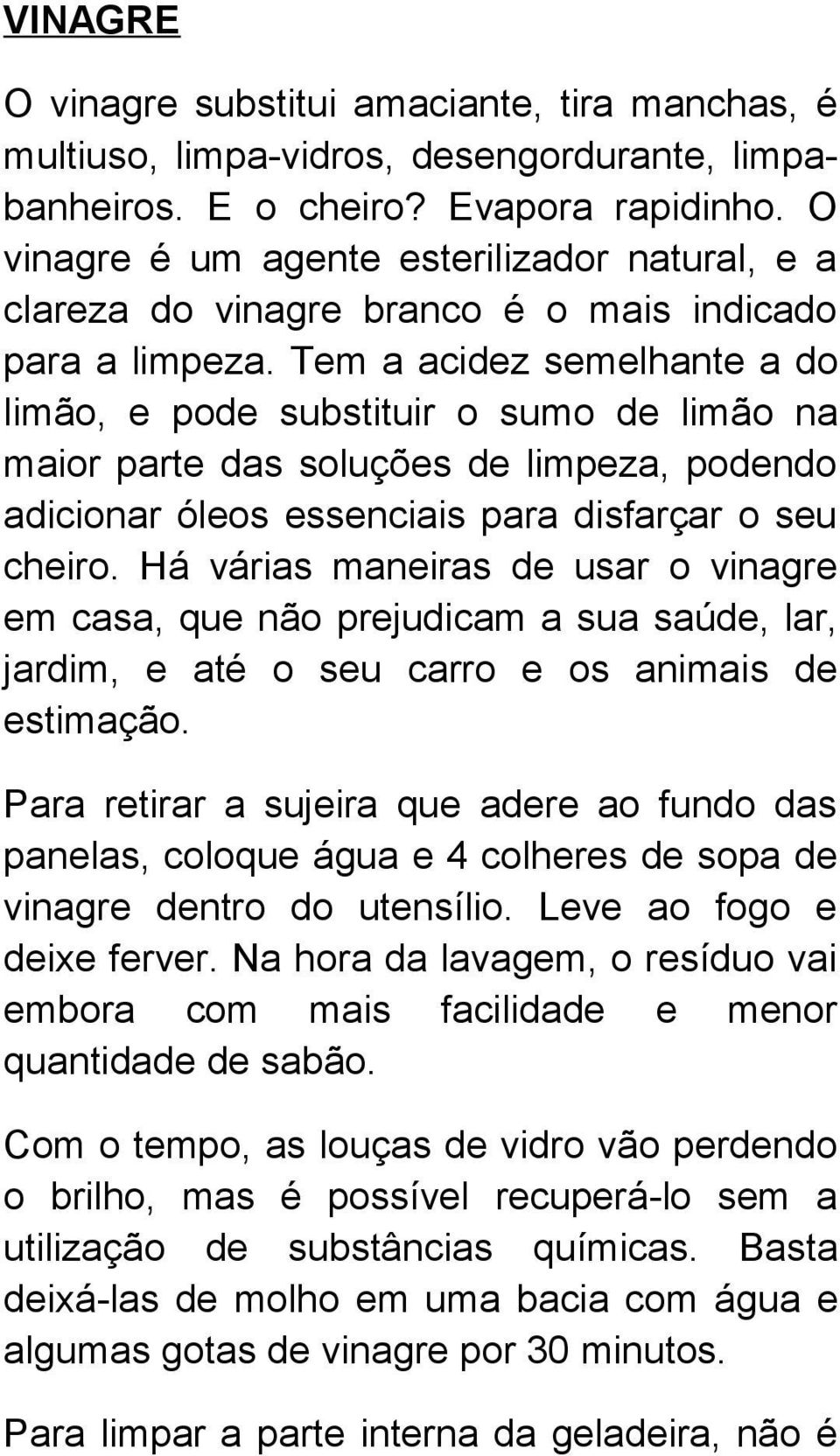 Tem a acidez semelhante a do limão, e pode substituir o sumo de limão na maior parte das soluções de limpeza, podendo adicionar óleos essenciais para disfarçar o seu cheiro.