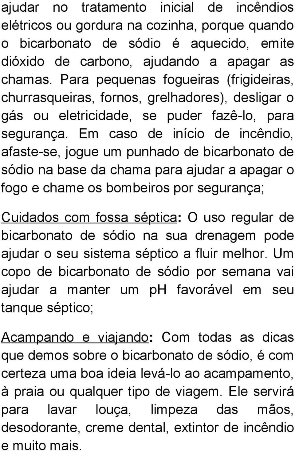 Em caso de início de incêndio, afaste-se, jogue um punhado de bicarbonato de sódio na base da chama para ajudar a apagar o fogo e chame os bombeiros por segurança; Cuidados com fossa séptica: O uso