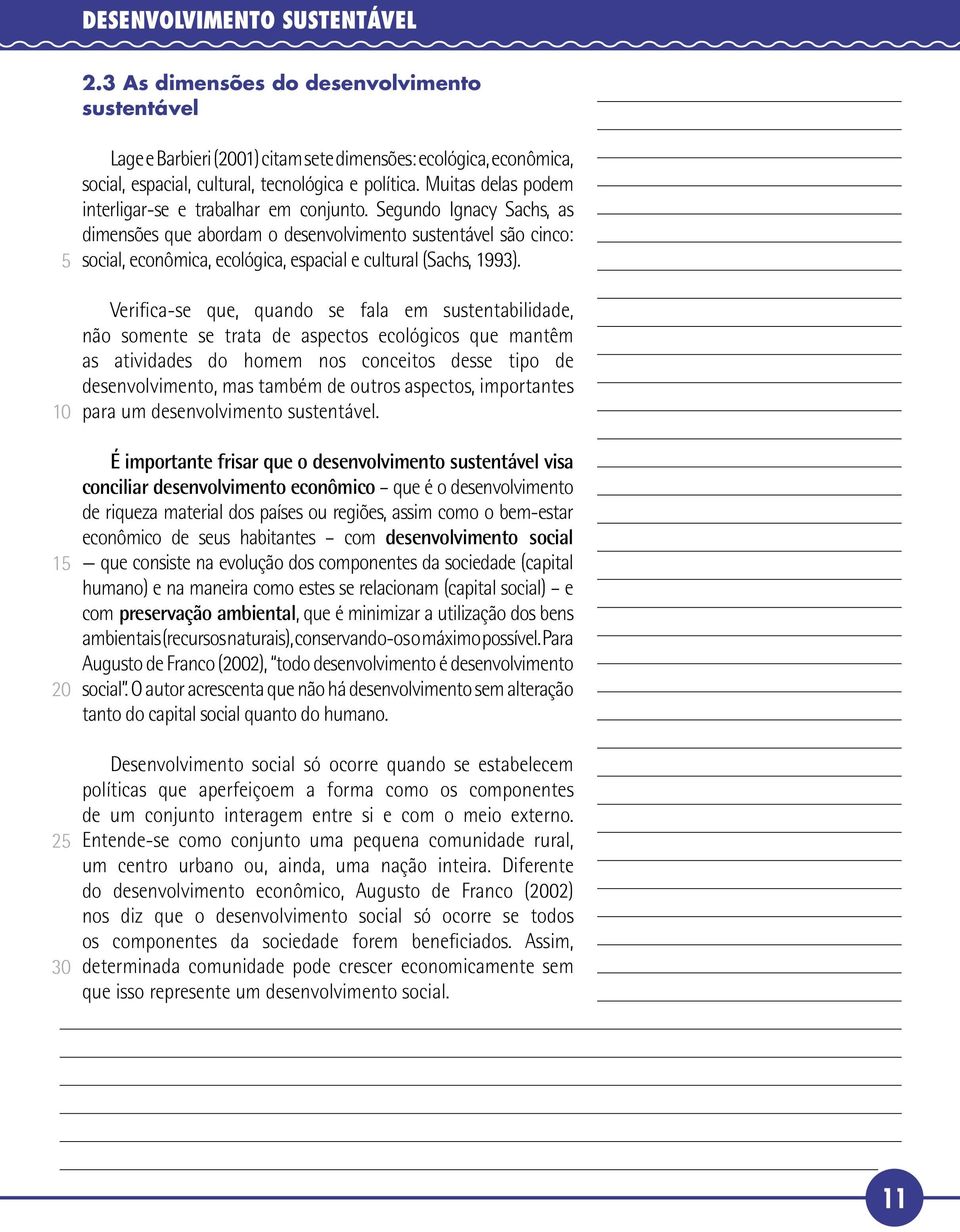 Segundo Ignacy Sachs, as dimensões que abordam o desenvolvimento sustentável são cinco: social, econômica, ecológica, espacial e cultural (Sachs, 1993).