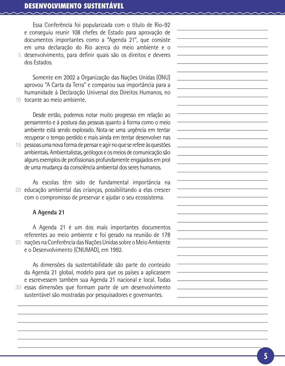 Somente em 02 a Organização das Nações Unidas (ONU) aprovou A Carta da Terra e comparou sua importância para a humanidade à Declaração Universal dos Direitos Humanos, no tocante ao meio ambiente.