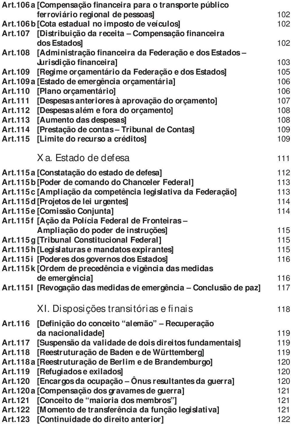 109 [Regime orçamentário da Federação e dos Estados] 105 Art. 109 a [Estado de emergência orçamentária] 106 Art. 110 [Plano orçamentário] 106 Art.