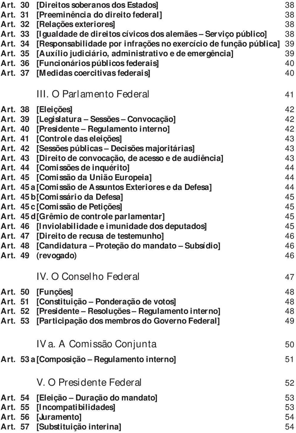 37 [Medidas coercitivas federais] 40 III. O Parlamento Federal 41 Art. 38 [Eleições] 42 Art. 39 [Legislatura Sessões Convocação] 42 Art. 40 [Presidente Regulamento interno] 42 Art.