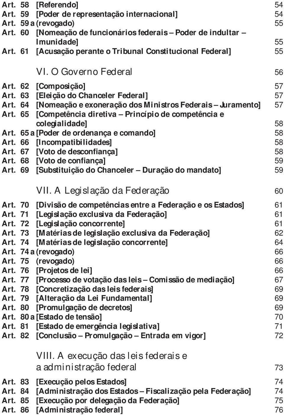 64 [Nomeação e exoneração dos Ministros Federais Juramento] 57 Art. 65 [Competência diretiva Princípio de competência e colegialidade] 58 Art. 65 a [Poder de ordenança e comando] 58 Art.