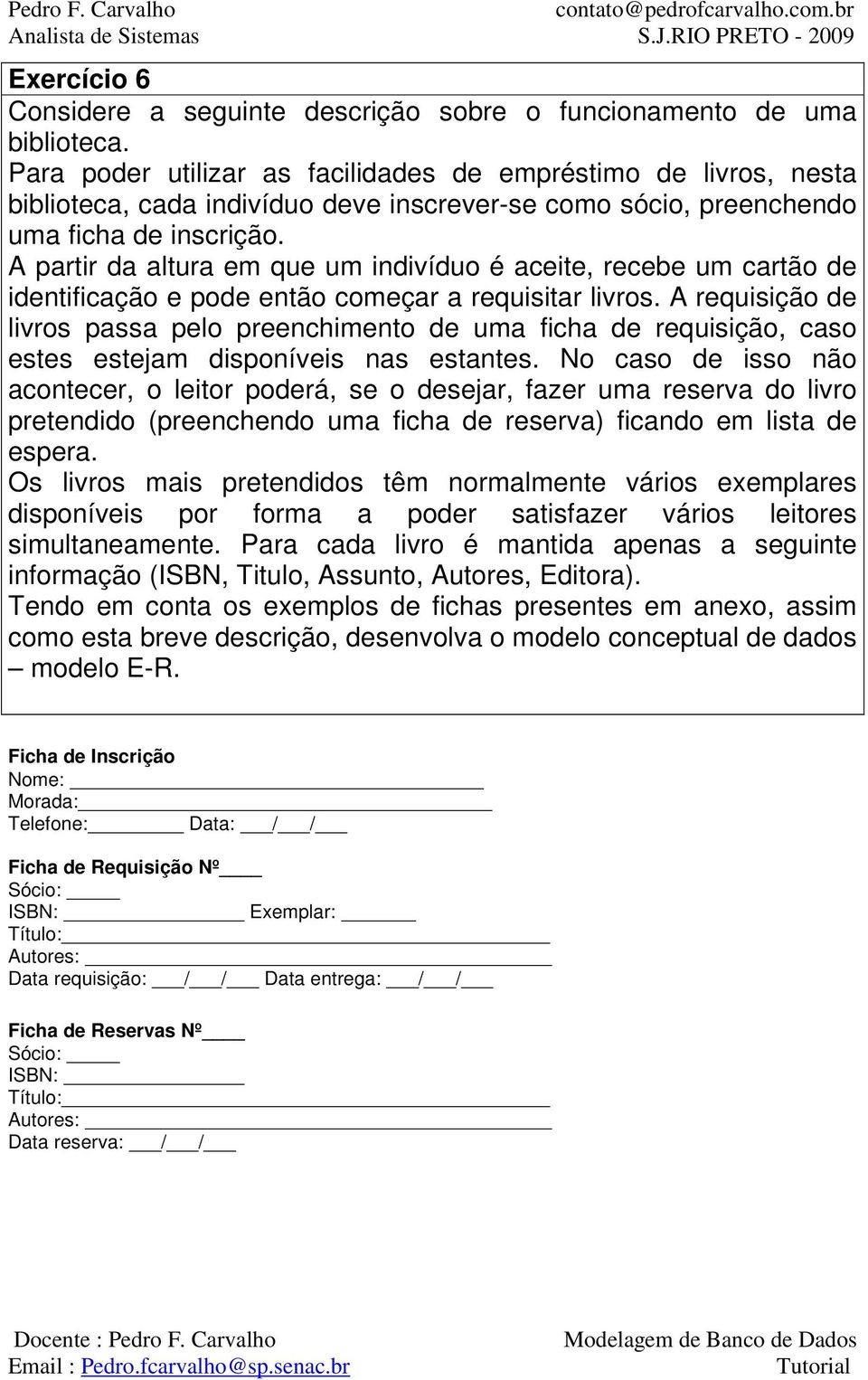 A partir da altura em que um indivíduo é aceite, recebe um cartão de identificação e pode então começar a requisitar livros.