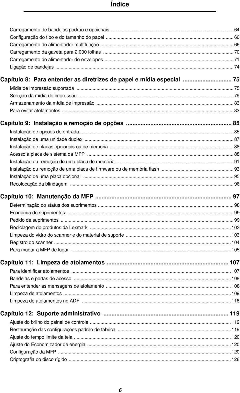 .. 75 Seleção da mídia de impressão... 79 Armazenamento da mídia de impressão... 83 Para evitar atolamentos... 83 Capítulo 9: Instalação e remoção de opções... 85 Instalação de opções de entrada.