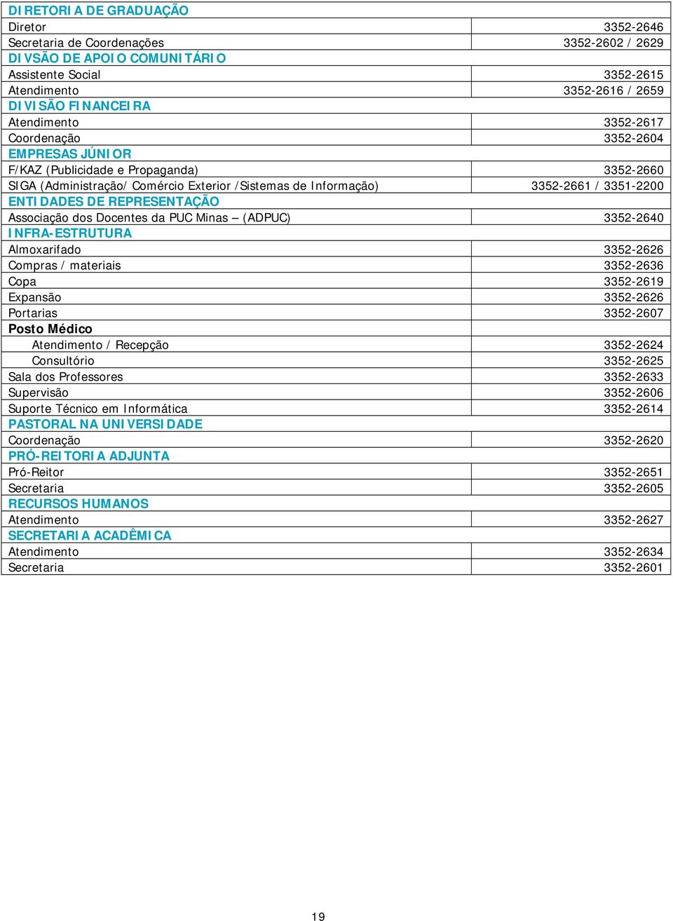 DE REPRESENTAÇÃO Associação dos Docentes da PUC Minas (ADPUC) 3352-2640 INFRA-ESTRUTURA Almoxarifado 3352-2626 Compras / materiais 3352-2636 Copa 3352-2619 Expansão 3352-2626 Portarias 3352-2607