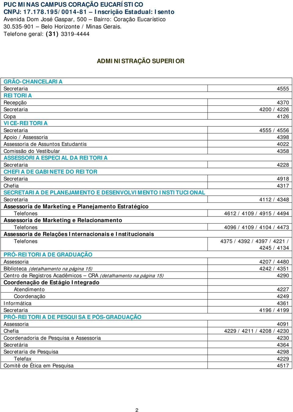 4398 Assessoria de Assuntos Estudantis 4022 Comissão do Vestibular 4358 ASSESSORIA ESPECIAL DA REITORIA Secretaria 4228 CHEFIA DE GABINETE DO REITOR Secretaria 4918 Chefia 4317 SECRETARIA DE