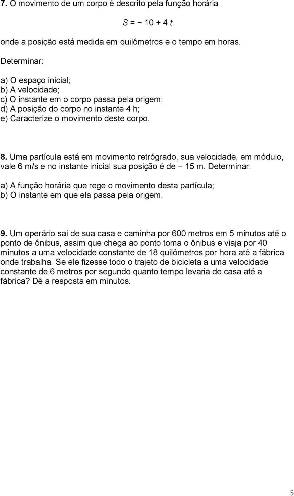 Uma partícula está em movimento retrógrado, sua velocidade, em módulo, vale 6 m/s e no instante inicial sua posição é de 15 m.