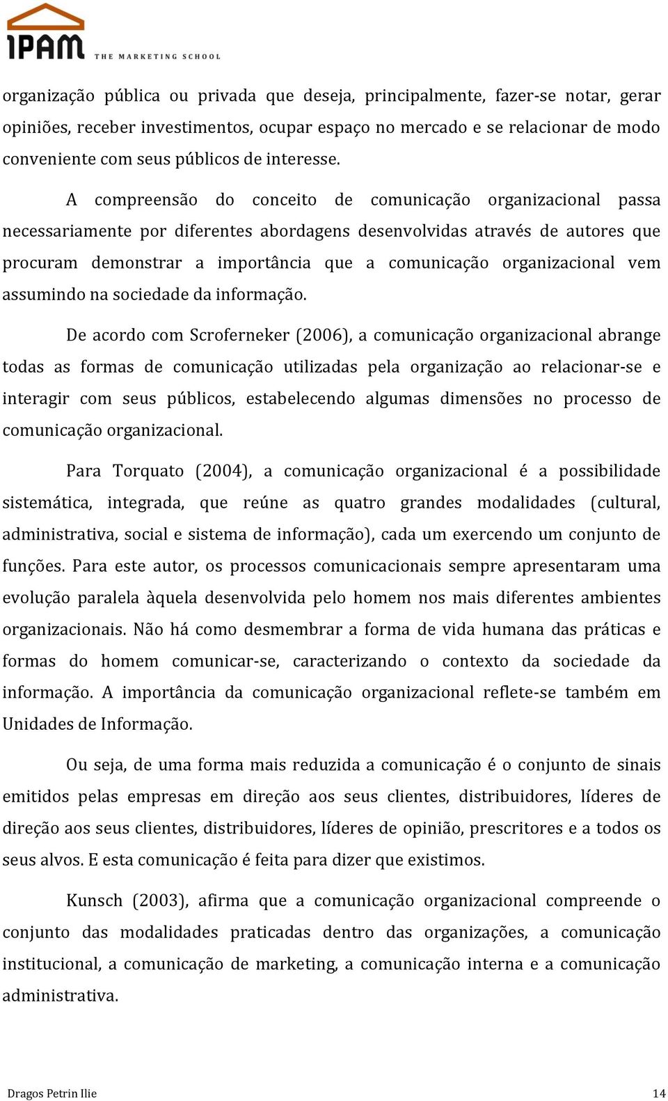 A compreensão do conceito de comunicação organizacional passa necessariamente por diferentes abordagens desenvolvidas através de autores que procuram demonstrar a importância que a comunicação