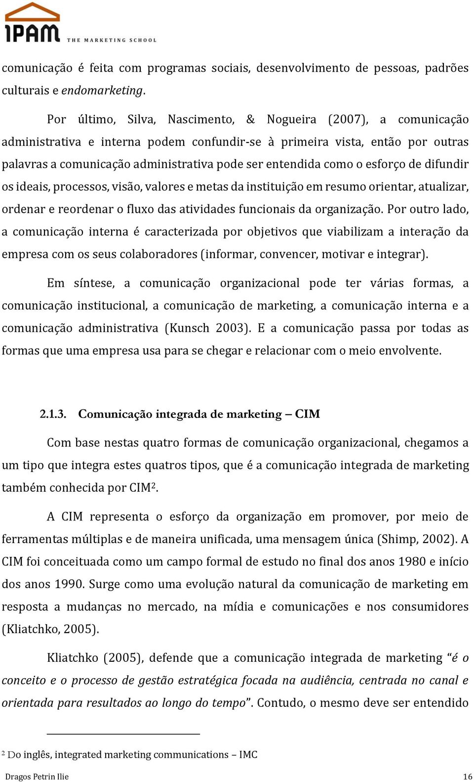 como o esforço de difundir os ideais, processos, visão, valores e metas da instituição em resumo orientar, atualizar, ordenar e reordenar o fluxo das atividades funcionais da organização.