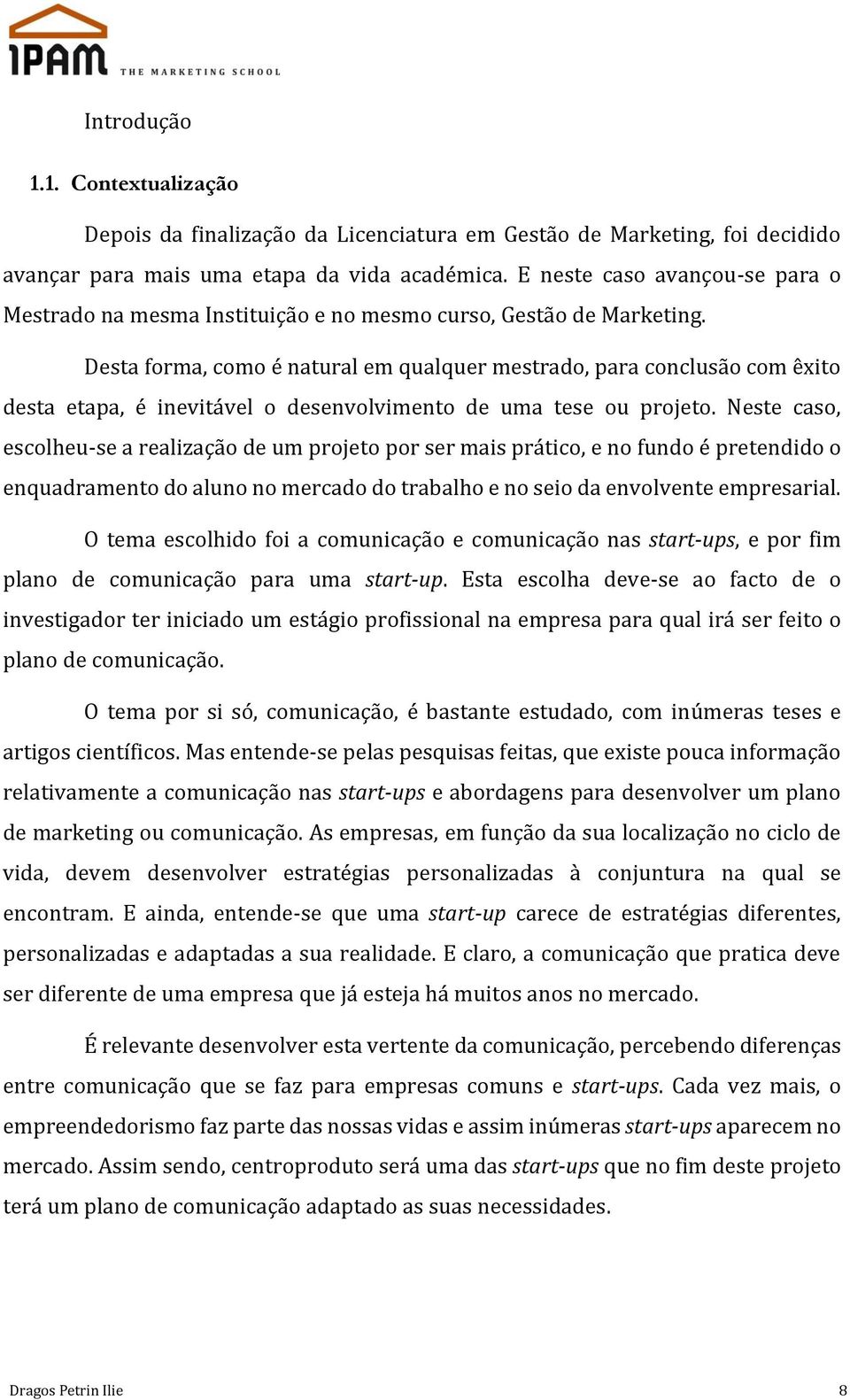 Desta forma, como é natural em qualquer mestrado, para conclusão com êxito desta etapa, é inevitável o desenvolvimento de uma tese ou projeto.