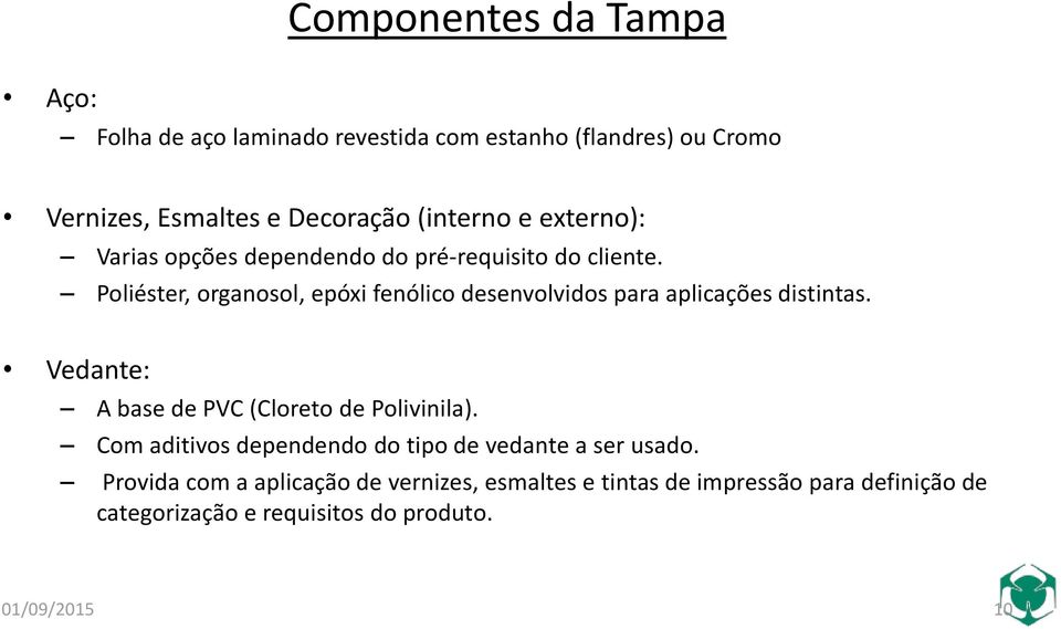 Poliéster, organosol, epóxi fenólico desenvolvidos para aplicações distintas. Vedante: A base de PVC (Cloreto de Polivinila).