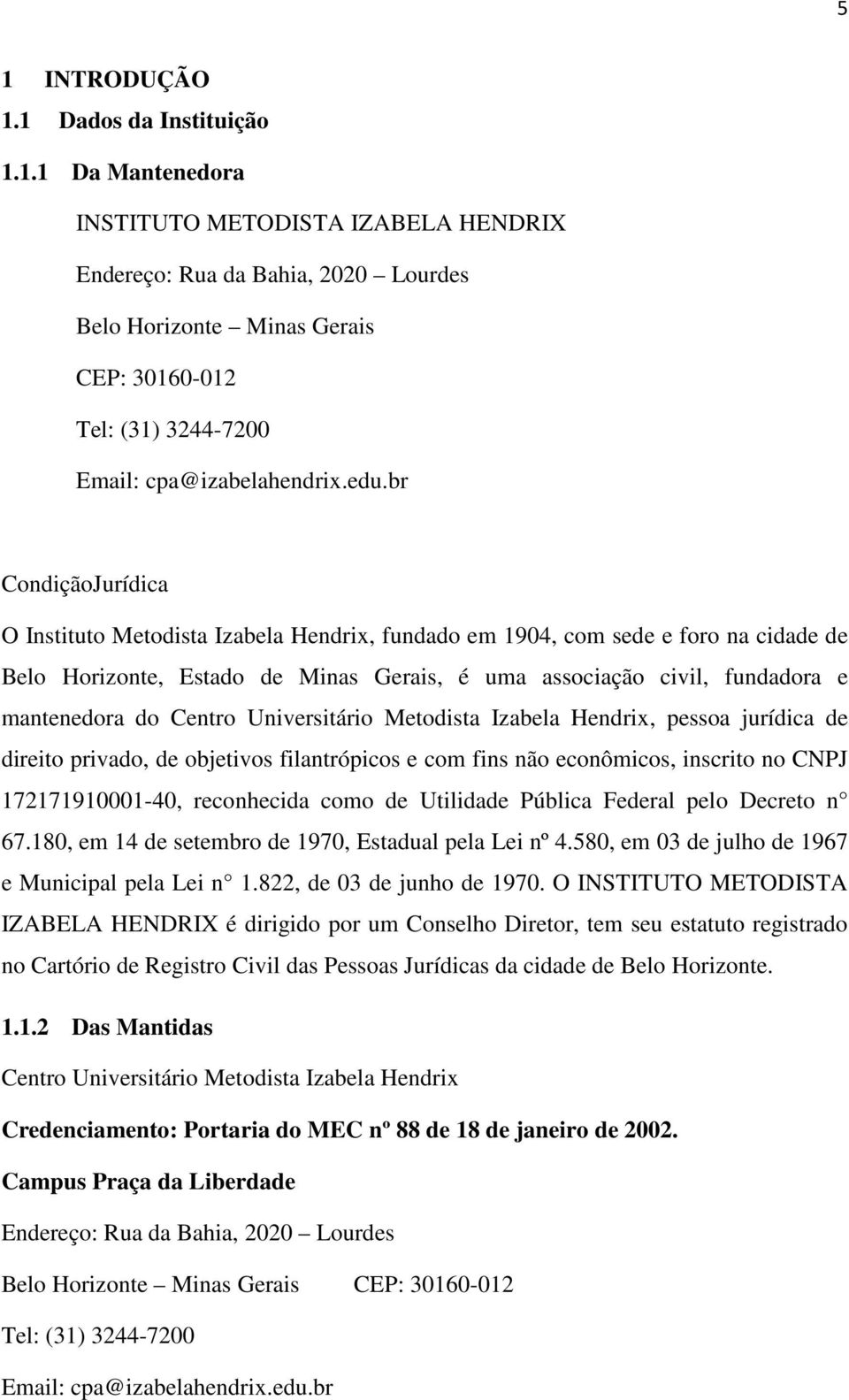 Centro Universitário Metodista Izabela Hendrix, pessoa jurídica de direito privado, de objetivos filantrópicos e com fins não econômicos, inscrito no CNPJ 172171910001-40, reconhecida como de