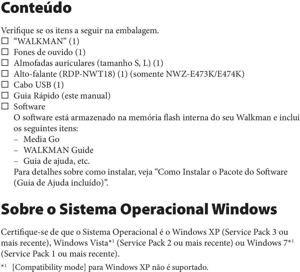 Software O software está armazenado na memória flash interna do seu Walkman e inclui os seguintes itens: Media Go WALKMAN Guide Guia de ajuda, etc.