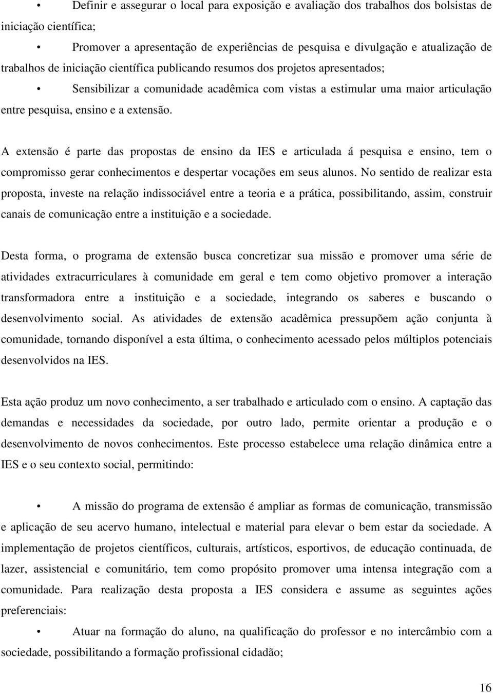 A extensão é parte das propostas de ensino da IES e articulada á pesquisa e ensino, tem o compromisso gerar conhecimentos e despertar vocações em seus alunos.