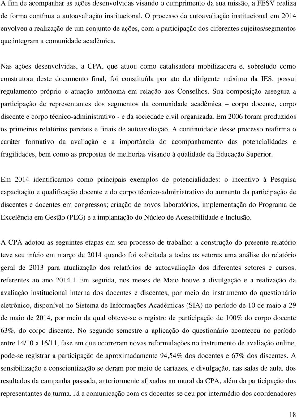 Nas ações desenvolvidas, a CPA, que atuou como catalisadora mobilizadora e, sobretudo como construtora deste documento final, foi constituída por ato do dirigente máximo da IES, possui regulamento