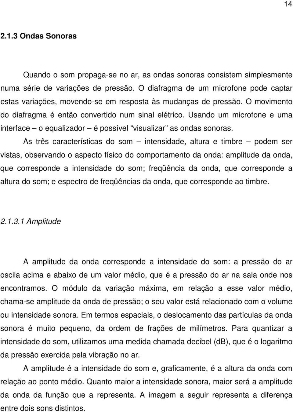 Usando um microfone e uma interface o equalizador é possível visualizar as ondas sonoras.