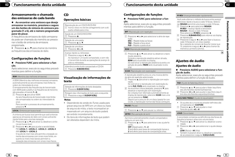 A frequência da emissora de rádio armazenada pode ser chamada da memória ao pressionar o botão de sintonia de emissora programada.