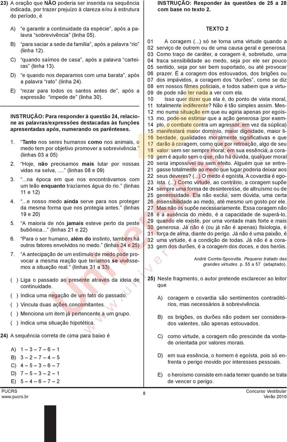 D) e quando nos deparamos com uma barata, após a palavra rato (linha 24). E) rezar para todos os santos antes de, após a expressão impede de (linha 30).