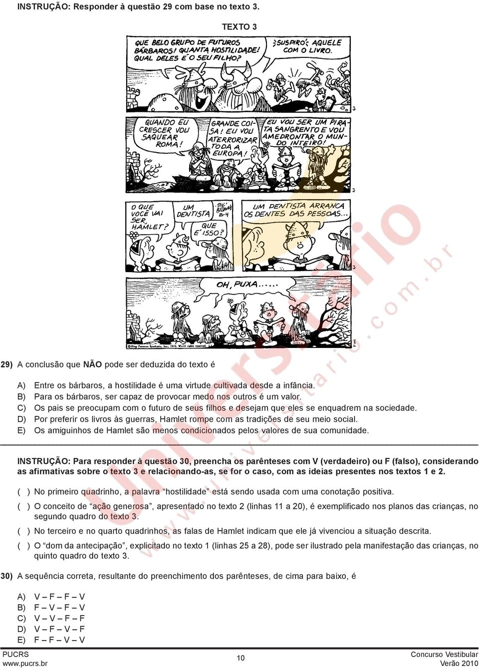 D) Por preferir os livros às guerras, Hamlet rompe com as tradições de seu meio social. E) Os amiguinhos de Hamlet são menos condicionados pelos valores de sua comunidade.