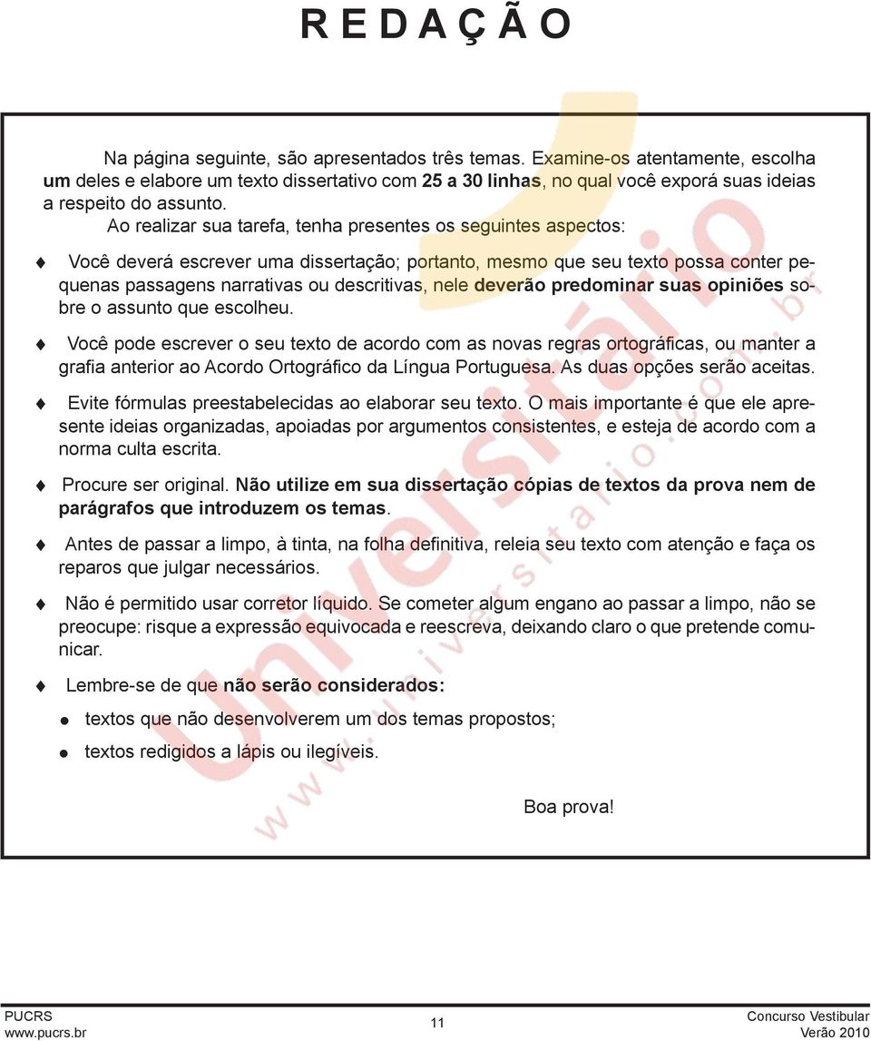 Ao realizar sua tarefa, tenha presentes os seguintes aspectos: Você deverá escrever uma dissertação; portanto, mesmo que seu texto possa conter pequenas passagens narrativas ou descritivas, nele