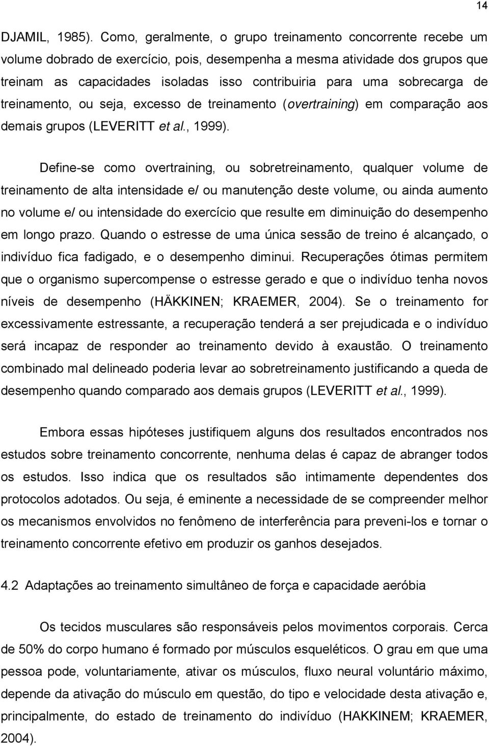 sobrecarga de treinamento, ou seja, excesso de treinamento (overtraining) em comparação aos demais grupos (LEVERITT et al., 1999).