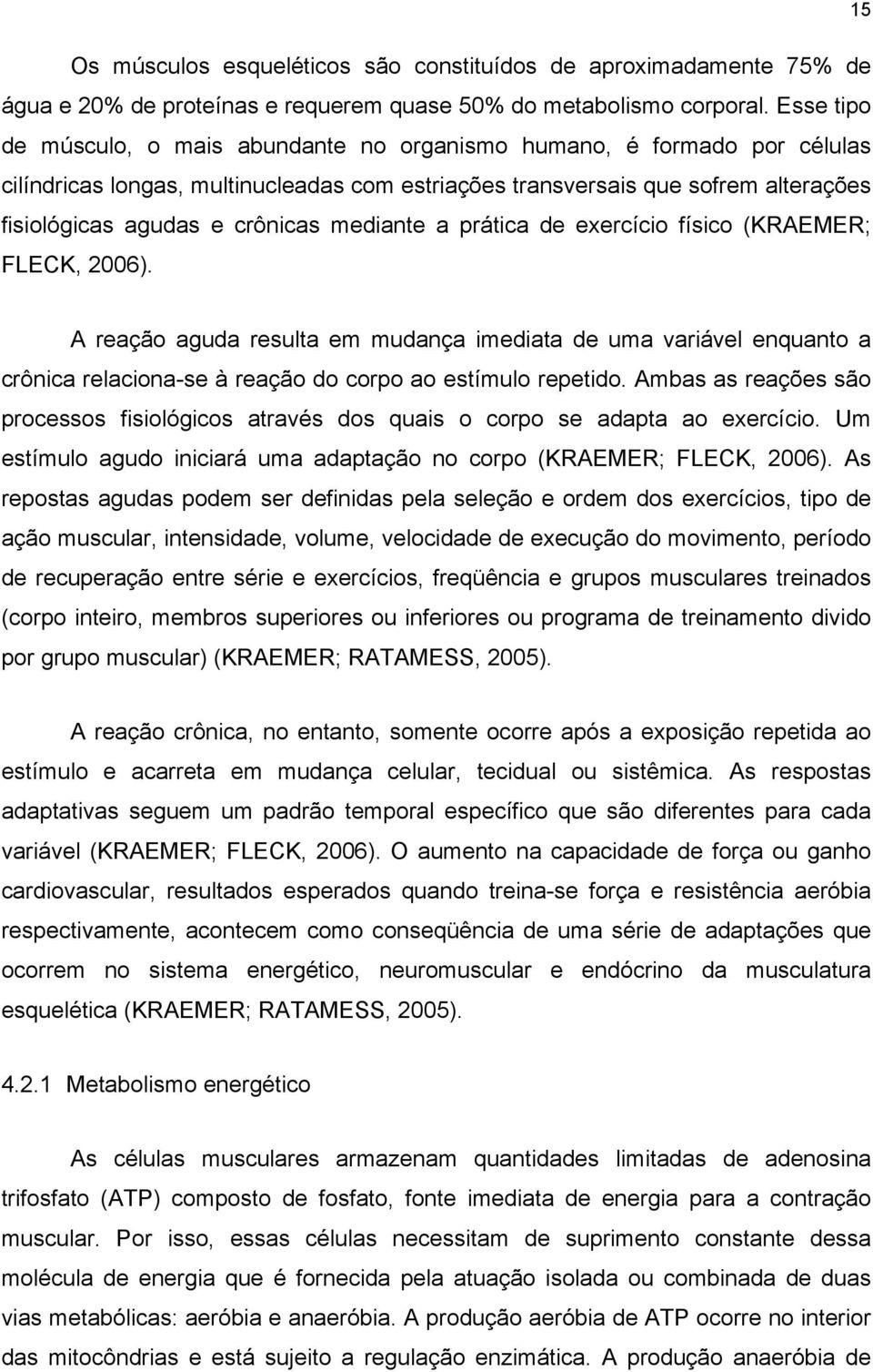 mediante a prática de exercício físico (KRAEMER; FLECK, 2006). A reação aguda resulta em mudança imediata de uma variável enquanto a crônica relaciona-se à reação do corpo ao estímulo repetido.