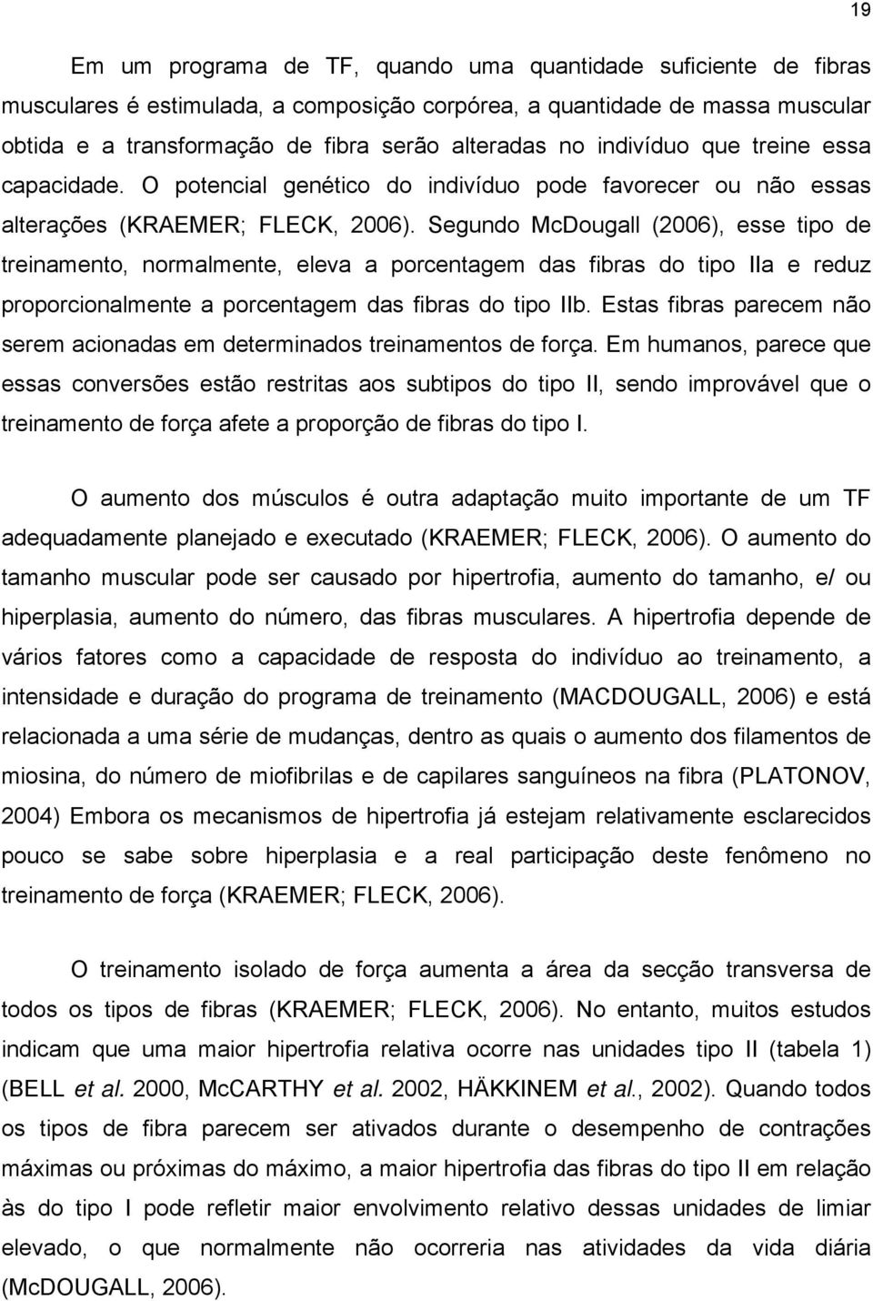 Segundo McDougall (2006), esse tipo de treinamento, normalmente, eleva a porcentagem das fibras do tipo IIa e reduz proporcionalmente a porcentagem das fibras do tipo IIb.