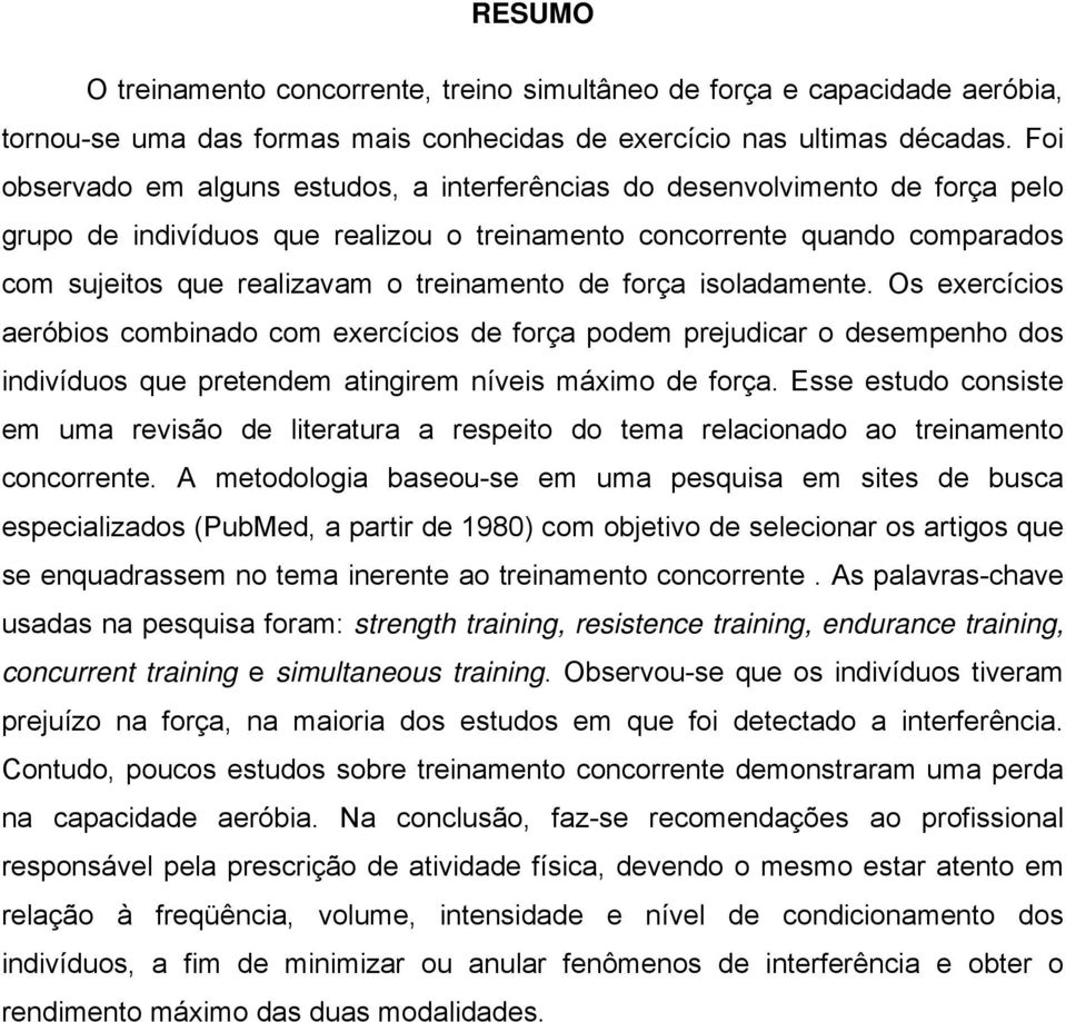 treinamento de força isoladamente. Os exercícios aeróbios combinado com exercícios de força podem prejudicar o desempenho dos indivíduos que pretendem atingirem níveis máximo de força.