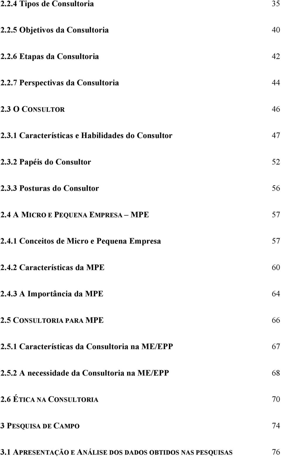 4.3 A Importância da MPE 64 2.5 CONSULTORIA PARA MPE 66 2.5.1 Características da Consultoria na ME/EPP 67 2.5.2 A necessidade da Consultoria na ME/EPP 68 2.