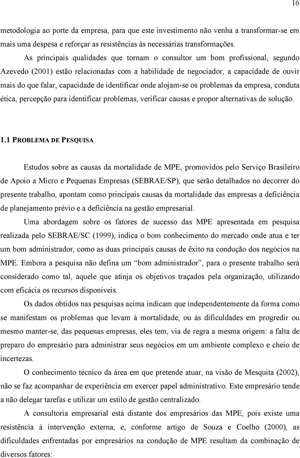 identificar onde alojam-se os problemas da empresa, conduta ética, percepção para identificar problemas, verificar causas e propor alternativas de solução. 1.