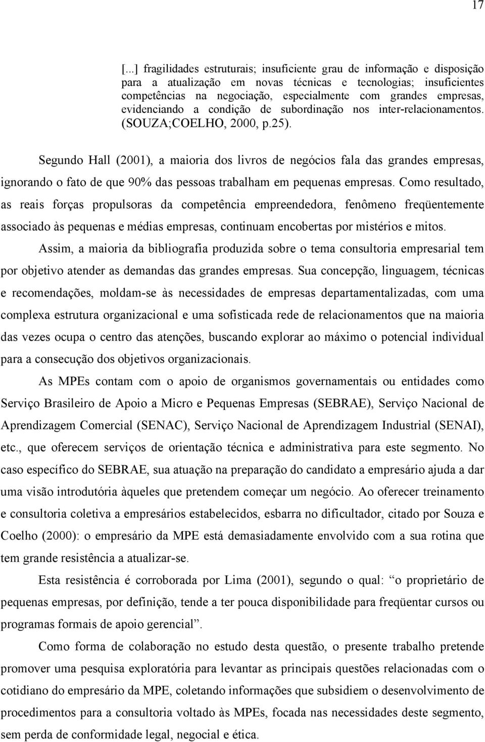 Segundo Hall (2001), a maioria dos livros de negócios fala das grandes empresas, ignorando o fato de que 90% das pessoas trabalham em pequenas empresas.