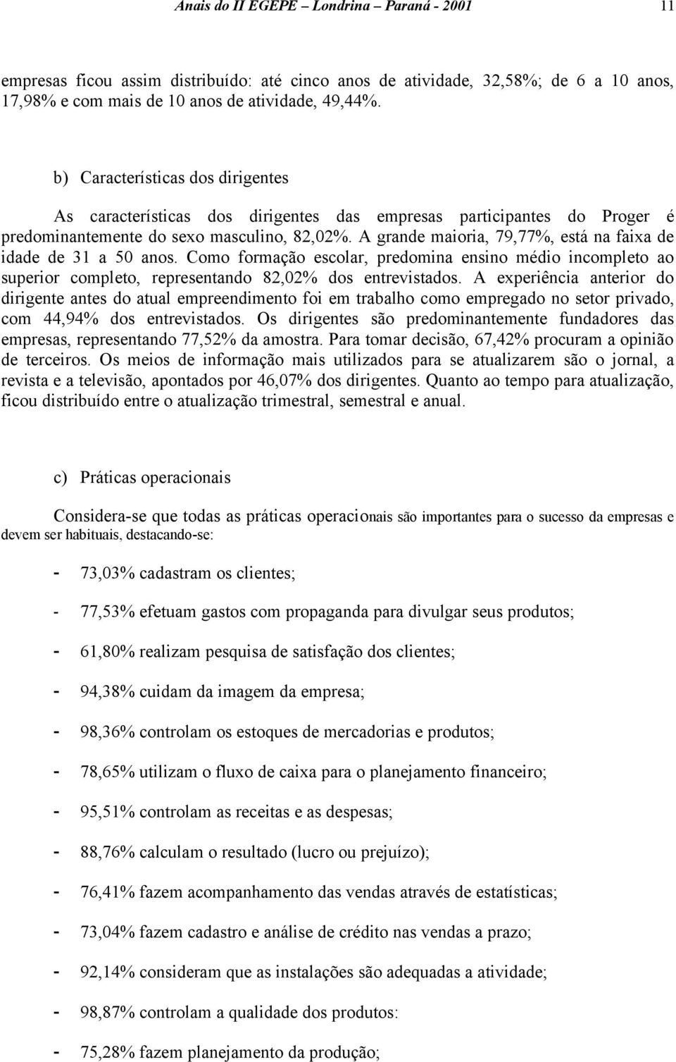 A grande maioria, 79,77%, está na faixa de idade de 31 a 50 anos. Como formação escolar, predomina ensino médio incompleto ao superior completo, representando 82,02% dos entrevistados.