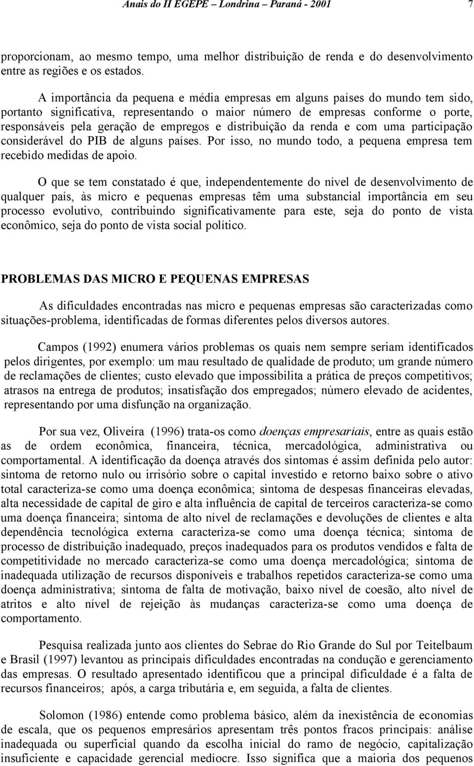 e distribuição da renda e com uma participação considerável do PIB de alguns países. Por isso, no mundo todo, a pequena empresa tem recebido medidas de apoio.