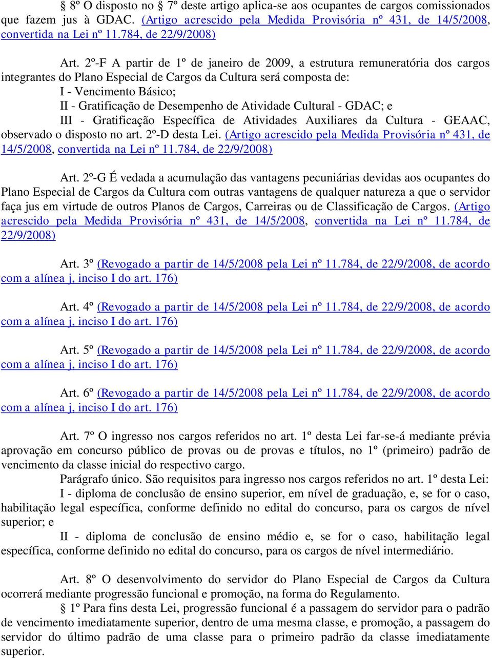 2º-F partir de 1º de janeiro de 2009, a estrutura remuneratória dos cargos integrantes do Plano special de argos da ultura será composta de: I - Vencimento ásico; II - Gratificação de esempenho de