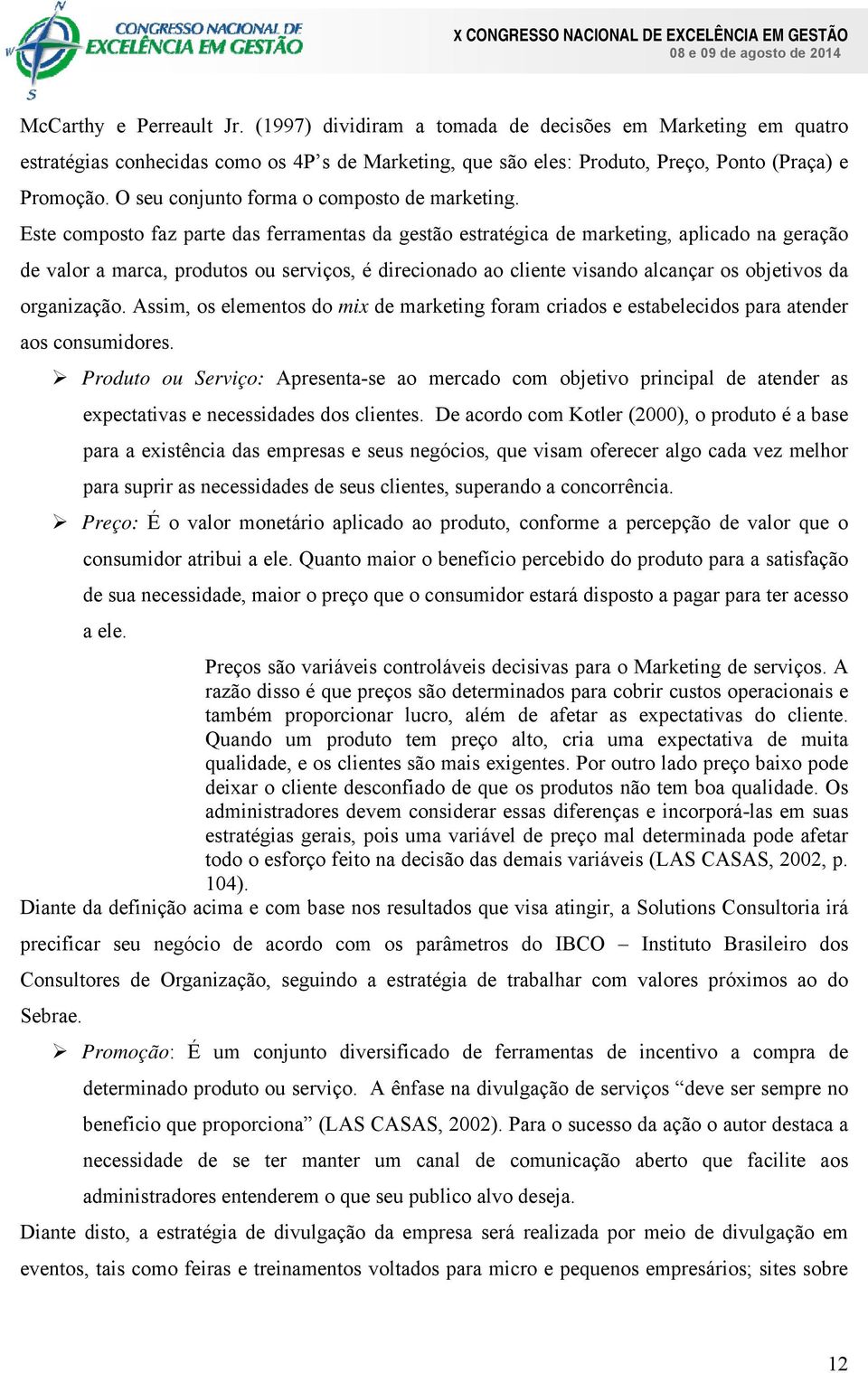 Este composto faz parte das ferramentas da gestão estratégica de marketing, aplicado na geração de valor a marca, produtos ou serviços, é direcionado ao cliente visando alcançar os objetivos da