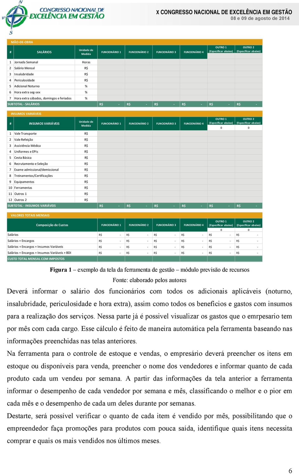 Medida 1 Vale Transporte R$ 2 Vale Refeição R$ 3 Assistência Médica R$ 4 Uniformes e EPIs R$ 5 Cesta Básica R$ 6 Recrutamento e Seleção R$ 7 Exame admissional/demissional R$ 8