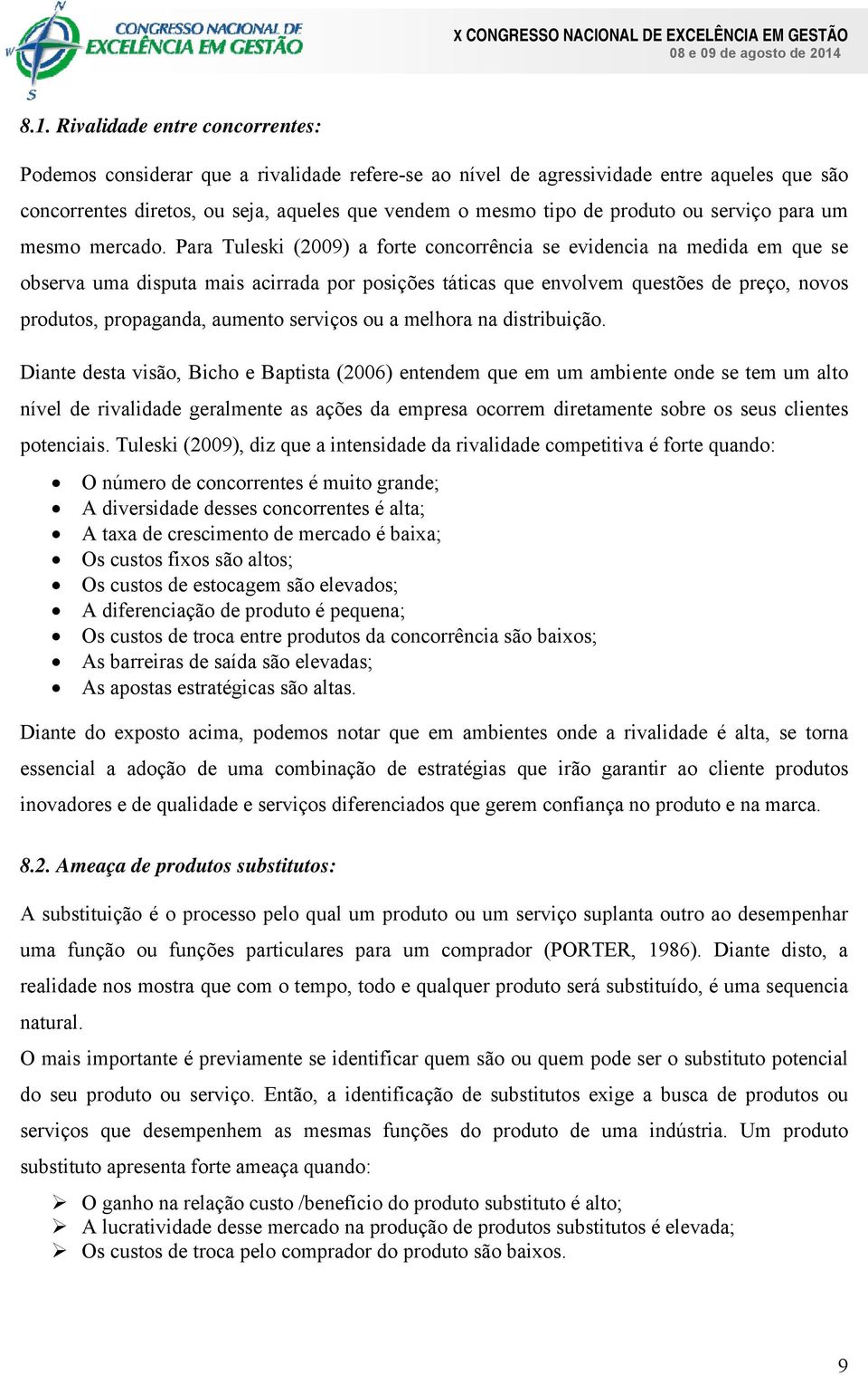 Para Tuleski (2009) a forte concorrência se evidencia na medida em que se observa uma disputa mais acirrada por posições táticas que envolvem questões de preço, novos produtos, propaganda, aumento