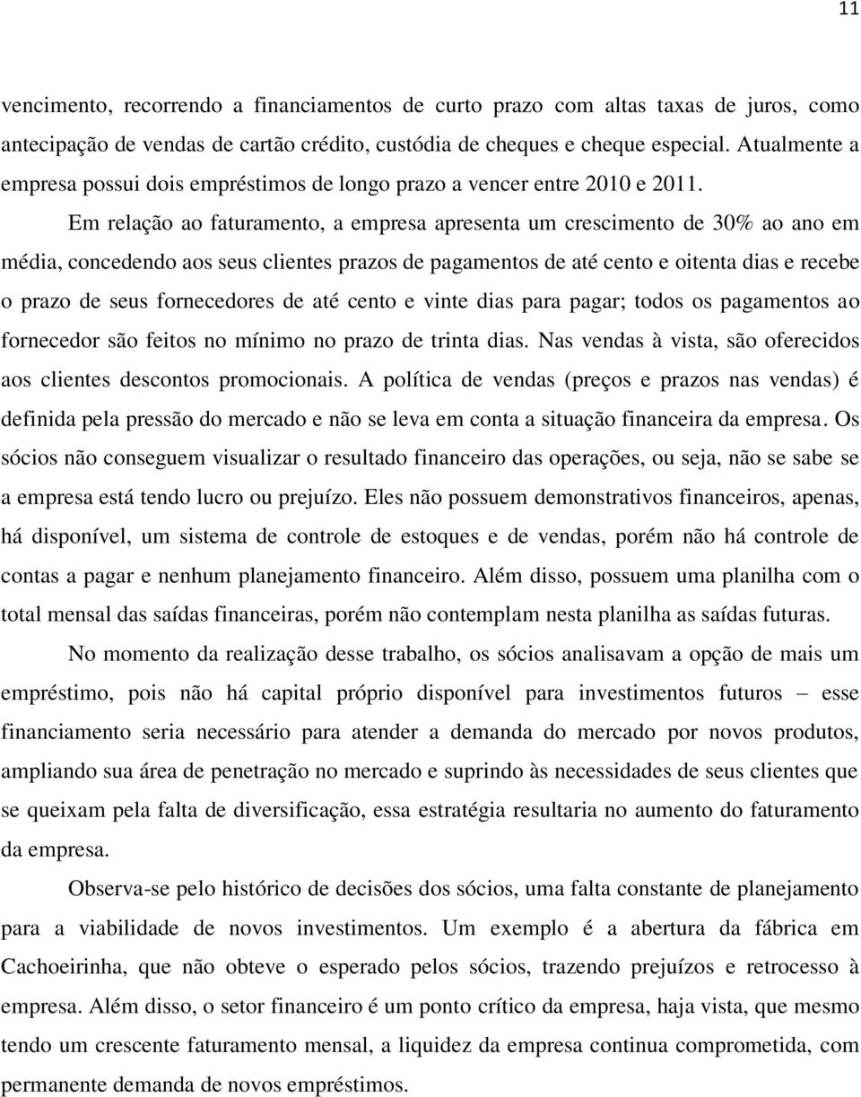 Em relação ao faturamento, a empresa apresenta um crescimento de 30% ao ano em média, concedendo aos seus clientes prazos de pagamentos de até cento e oitenta dias e recebe o prazo de seus