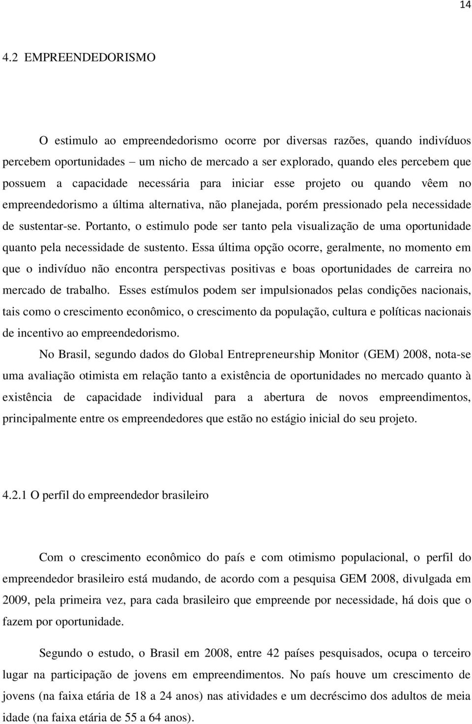 Portanto, o estimulo pode ser tanto pela visualização de uma oportunidade quanto pela necessidade de sustento.