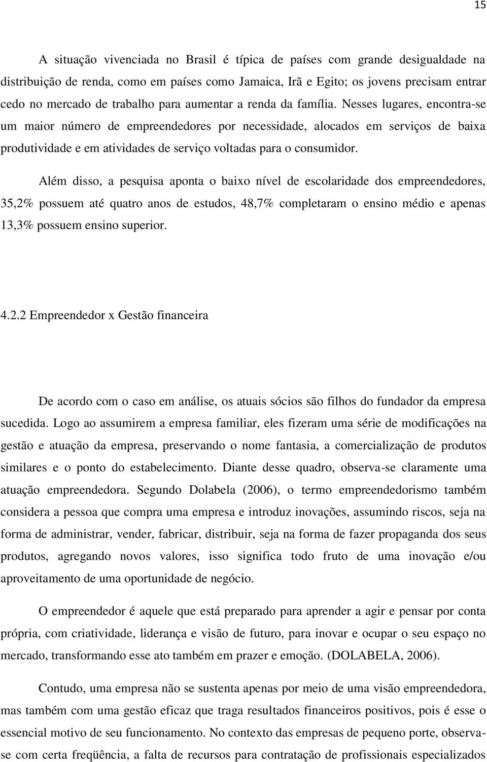 Nesses lugares, encontra-se um maior número de empreendedores por necessidade, alocados em serviços de baixa produtividade e em atividades de serviço voltadas para o consumidor.