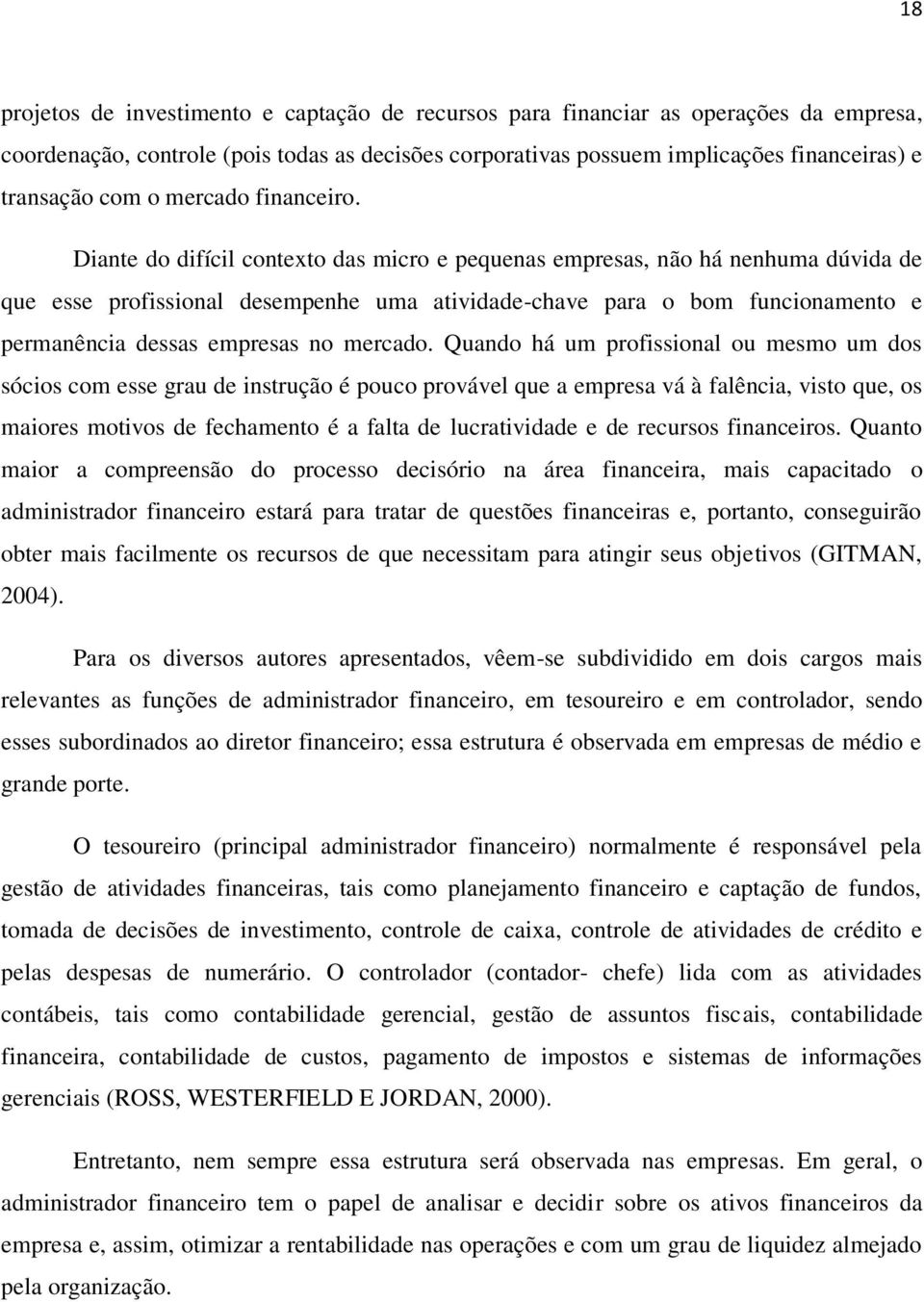 Diante do difícil contexto das micro e pequenas empresas, não há nenhuma dúvida de que esse profissional desempenhe uma atividade-chave para o bom funcionamento e permanência dessas empresas no