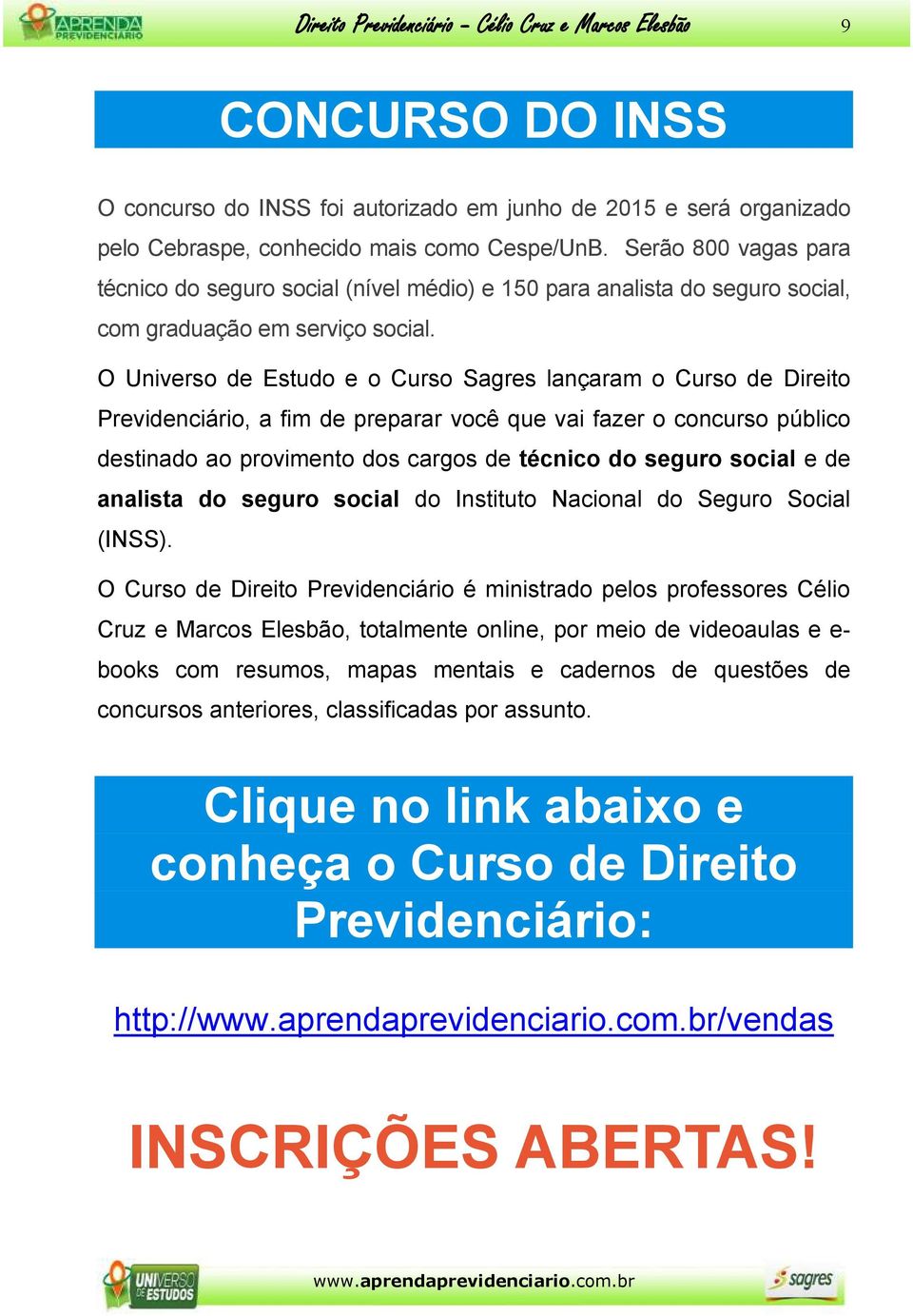 O Universo de Estudo e o Curso Sagres lançaram o Curso de Direito Previdenciário, a fim de preparar você que vai fazer o concurso público destinado ao provimento dos cargos de técnico do seguro