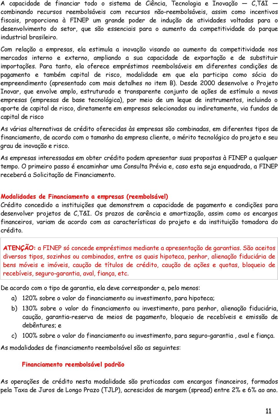 Com relação a empresas, ela estimula a inovação visando ao aumento da competitividade nos mercados interno e externo, ampliando a sua capacidade de exportação e de substituir importações.